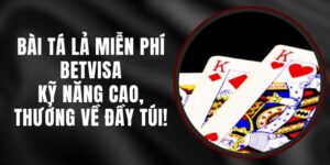 Bài Tá Lả Miễn Phí Betvisa – Kỹ Năng Cao, Thưởng Về Đầy Túi!