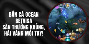 Bắn Cá Ocean Betvisa – Săn Thưởng Khủng, Hái Vàng Mỏi Tay!