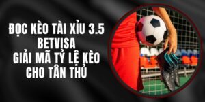 Đọc Kèo Tài Xỉu 3.5 Betvisa – Giải Mã Tỷ Lệ Kèo Cho Tân Thủ