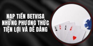 Nạp Tiền Betvisa - Những Phương Thức Tiện Lợi Và Dễ Dàng