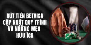 Rút Tiền Betvisa - Cập Nhật Quy Trình Và Những Mẹo Hữu Ích